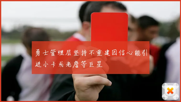 勇士管理层坚持不重建因信心能引进小卡或老詹等巨星