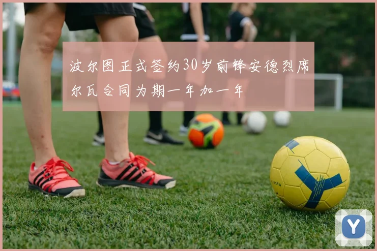 波尔图正式签约30岁前锋安德烈席尔瓦合同为期一年加一年