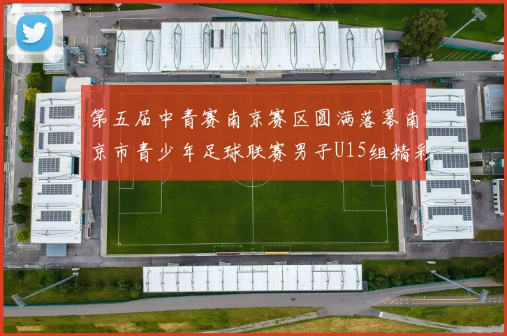 第五届中青赛南京赛区圆满落幕南京市青少年足球联赛男子U15组精彩回顾